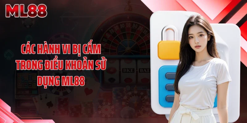 cac hanh vi bi cam trong dieu khoan su dung ml88 Các hành vi bị cấm trong điều khoản sử dụng ML88