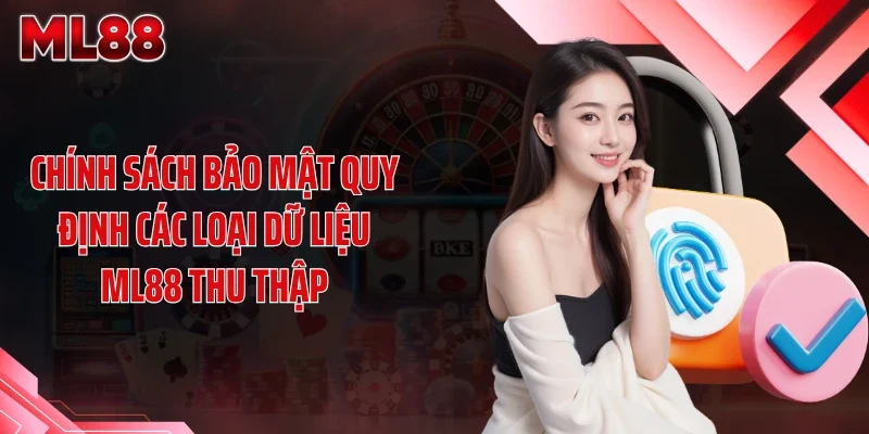chinh sach bao mat quy dinh cac loai du lieu ml88 thu thap Chính sách bảo mật quy định các loại dữ liệu ML88 thu thập