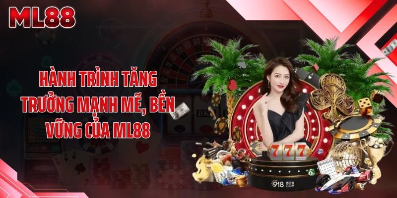 hanh trinh tang truong manh me ben vung cua ml88 Hành trình tăng trưởng mạnh mẽ, bền vững của ML88