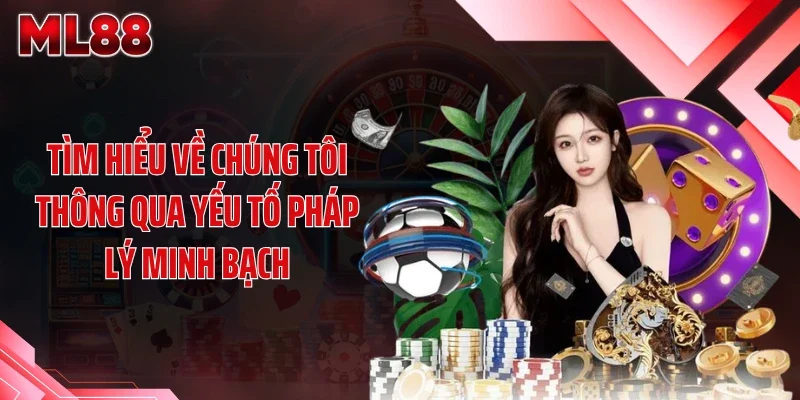 tim hieu ve chung toi thong qua yeu to phap ly minh bach Tìm hiểu về chúng tôi thông qua yếu tố pháp lý minh bạch